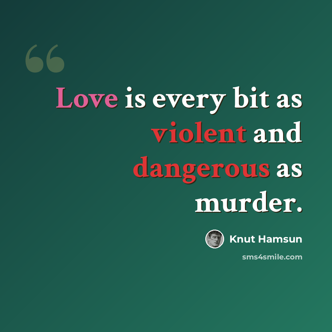 “Love is every bit as violent and dangerous as murder.” quote by Knut Hamsun