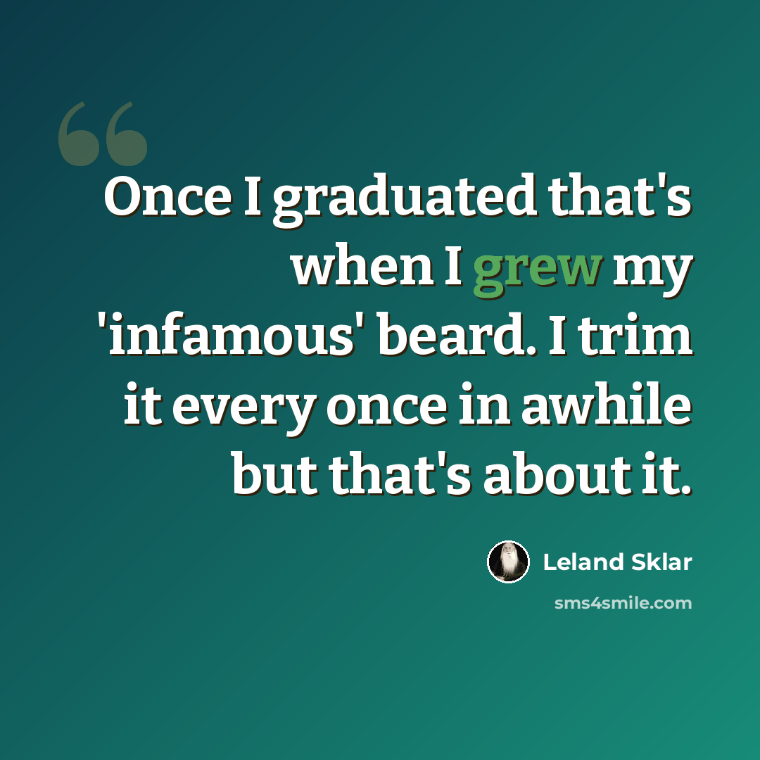 “Once I graduated that's when I grew my 'infamous' beard. I trim it every once in awhile but that's about it.” quote by Leland Sklar