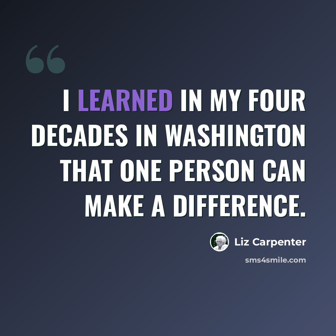 “I learned in my four decades in Washington that one person can make a difference.” quote by Liz Carpenter