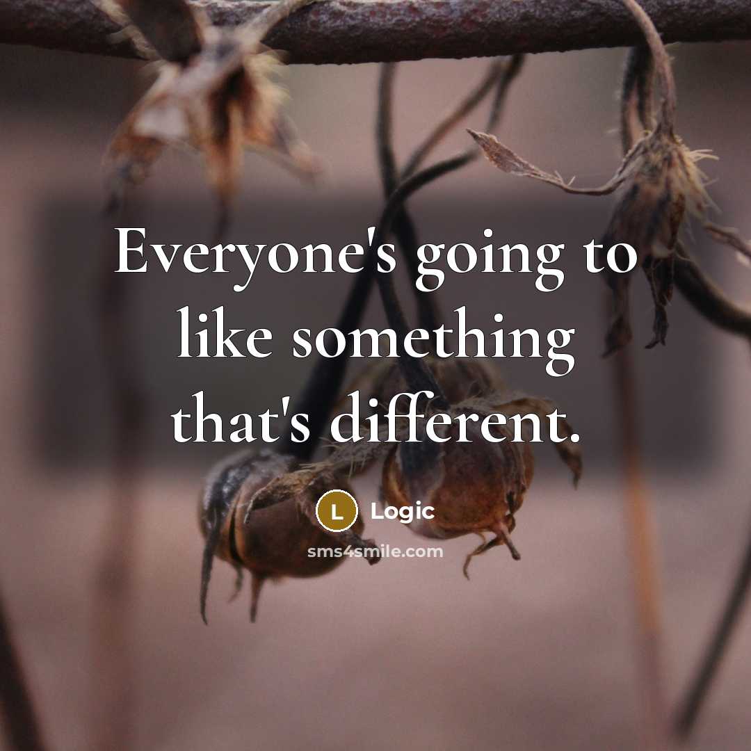 “Everyone's going to like something that's different.” quote by Logic