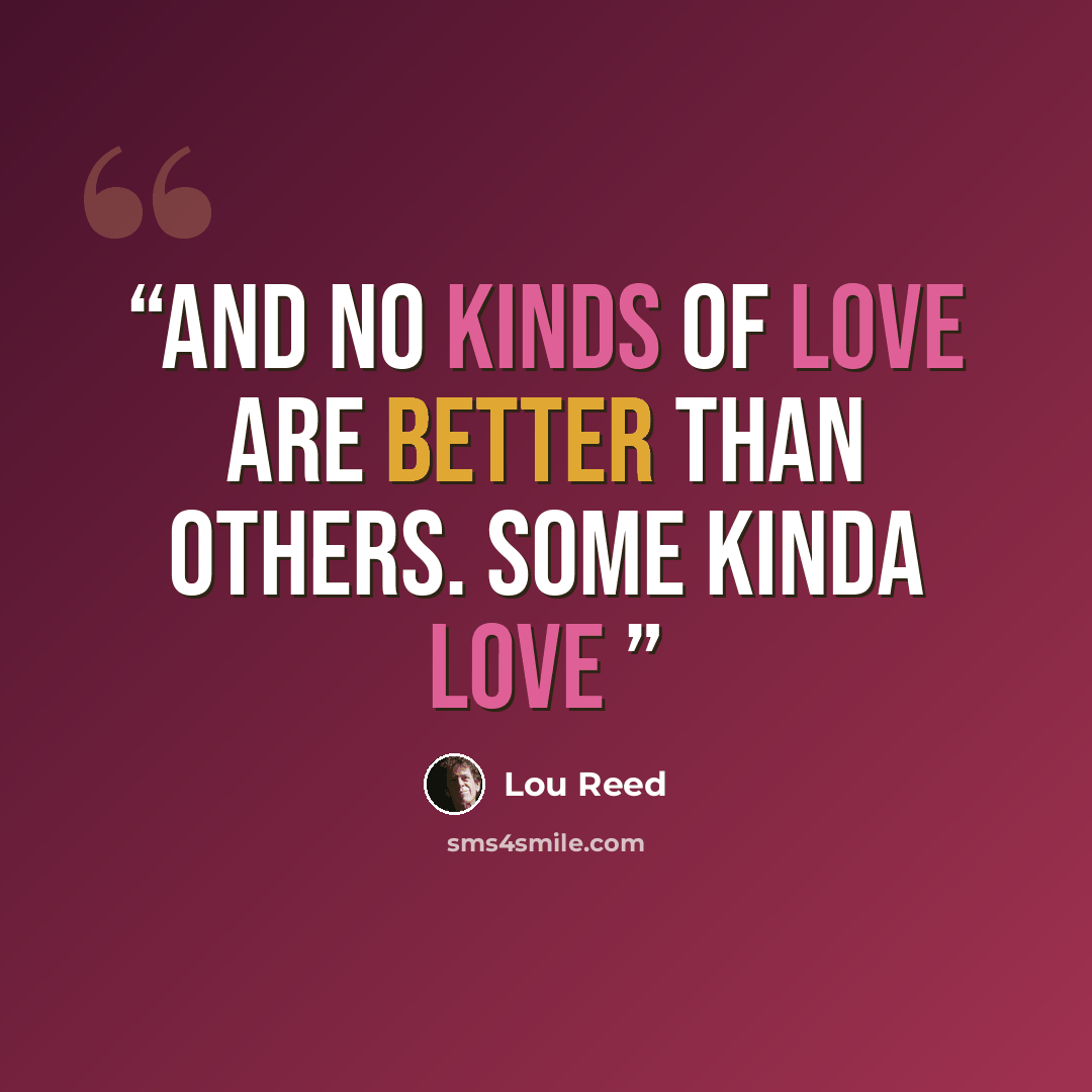 “And no kinds of love are better than others. Some Kinda Love” quote by Lou Reed