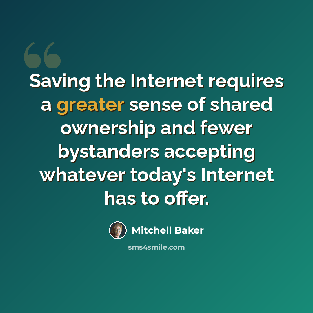 “Saving the Internet requires a greater sense of shared ownership and fewer bystanders accepting whatever today's Internet has to offer.” quote by Mitchell Baker