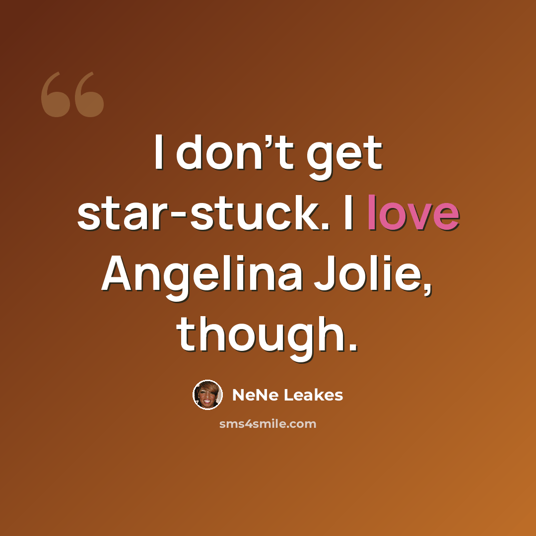 “I don't get star-stuck. I love Angelina Jolie, though.” quote by NeNe Leakes