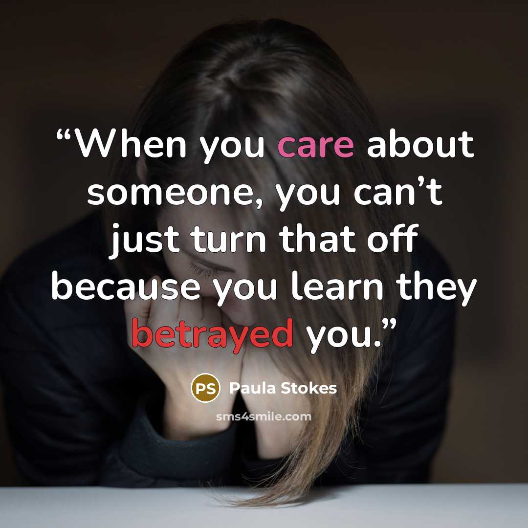 “When you care about someone, you can’t just turn that off because you learn they betrayed you.” quote by Paula Stokes