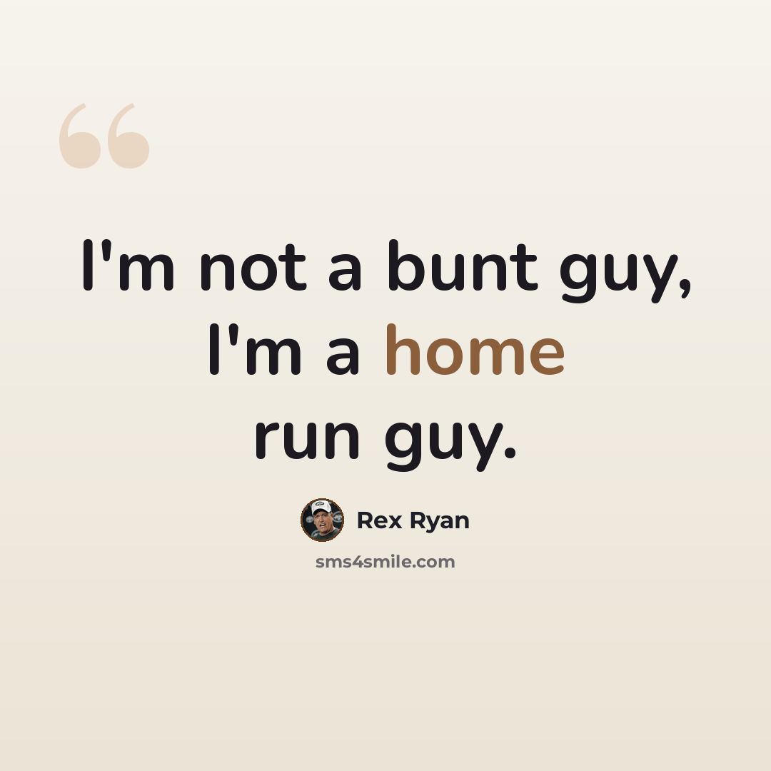 “I'm not a bunt guy, I'm a home run guy.” quote by Rex Ryan