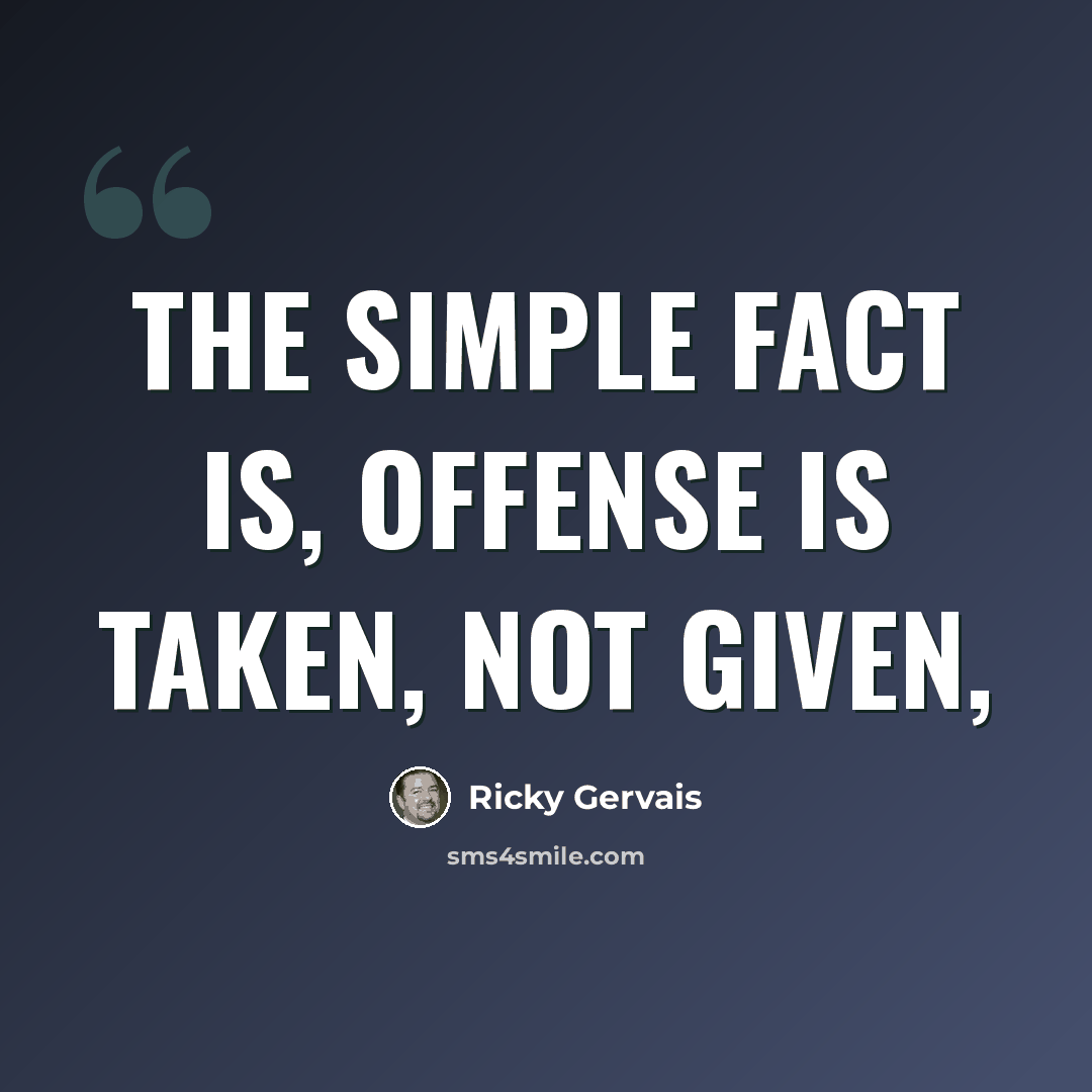 “The simple fact is, offense is taken, not given,” quote by Ricky Gervais
