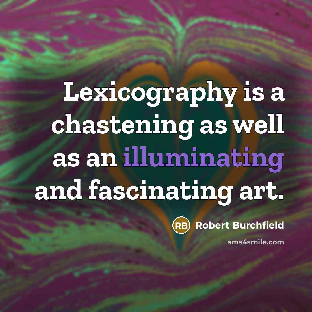 “Lexicography is a chastening as well as an illuminating and fascinating art.” quote by Robert Burchfield