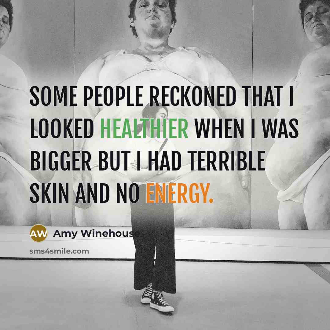 “Some people reckoned that I looked healthier when I was bigger but I had terrible skin and no energy.” quote by Amy Winehouse
