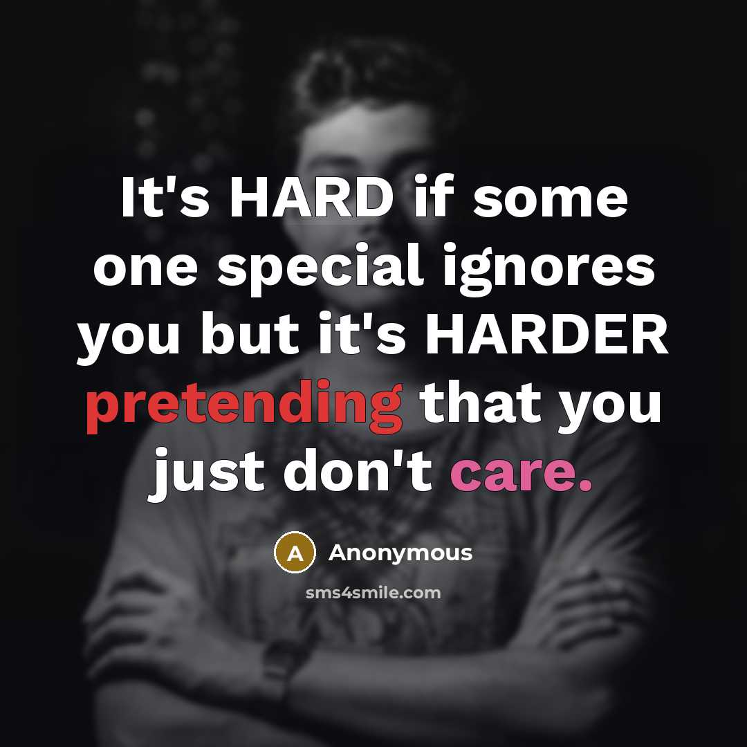 “It's HARD if some one special ignores you but it's HARDER pretending that you just don't care.” quote by Anonymous