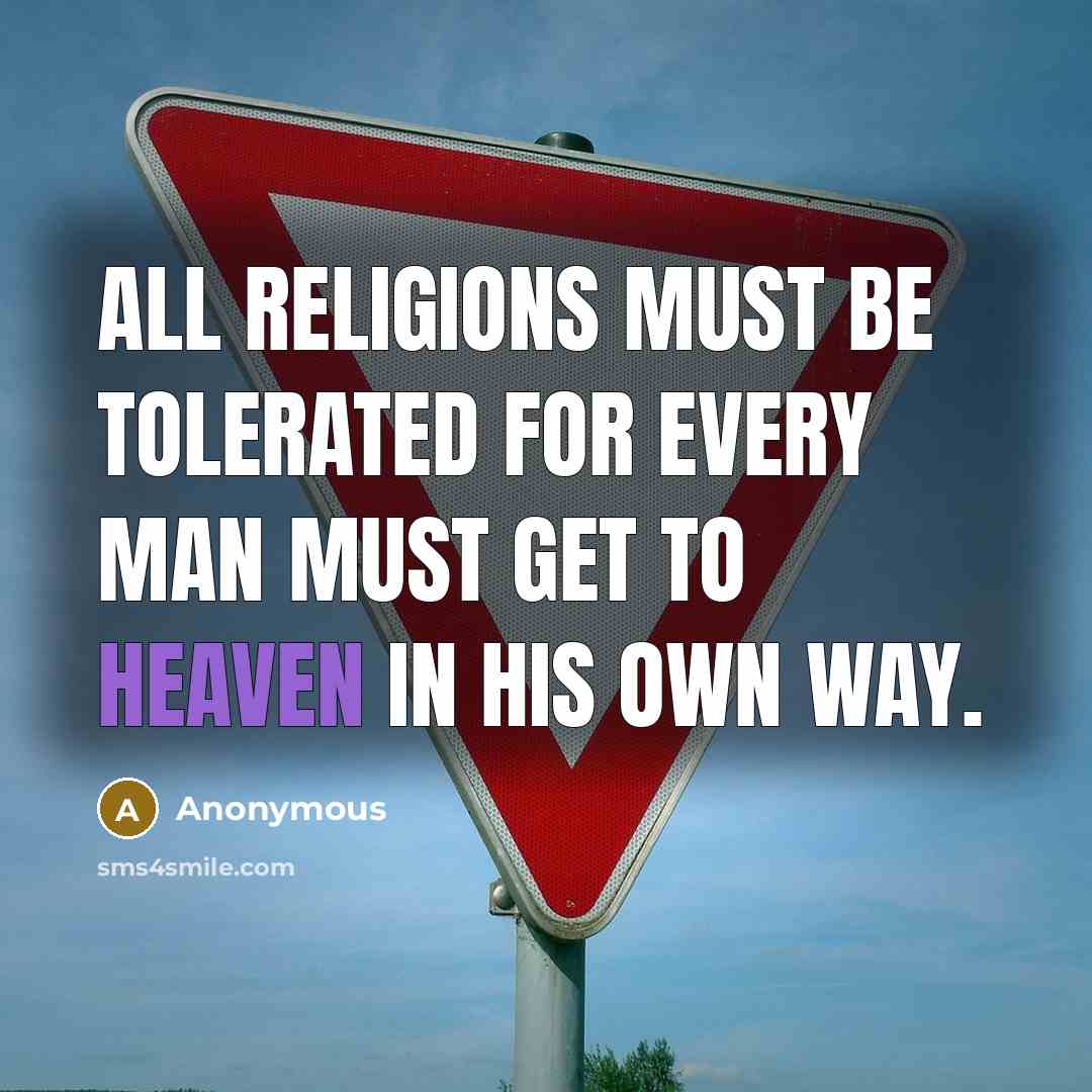 “All religions must be tolerated for every man must get to heaven in his own way.” quote by Anonymous