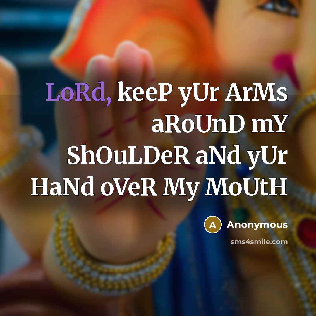 “LoRd, keeP yUr ArMs aRoUnD mY ShOuLDeR aNd yUr HaNd oVeR My MoUtH” quote by Anonymous