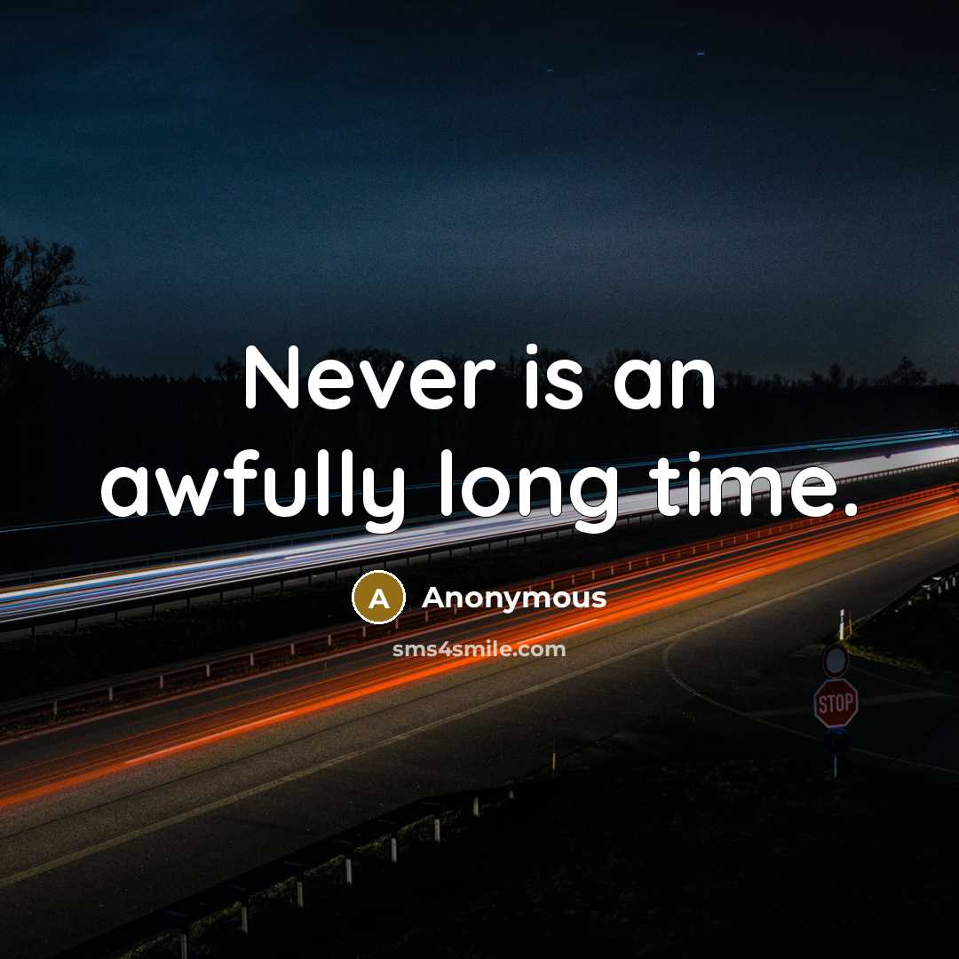 “Never is an awfully long time.” quote by Anonymous