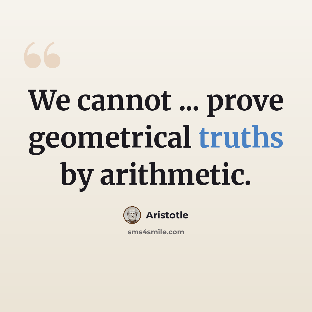 “We cannot ... prove geometrical truths by arithmetic.” quote by Aristotle