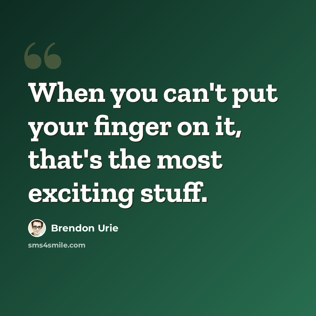 “When you can't put your finger on it, that's the most exciting stuff.” quote by Brendon Urie