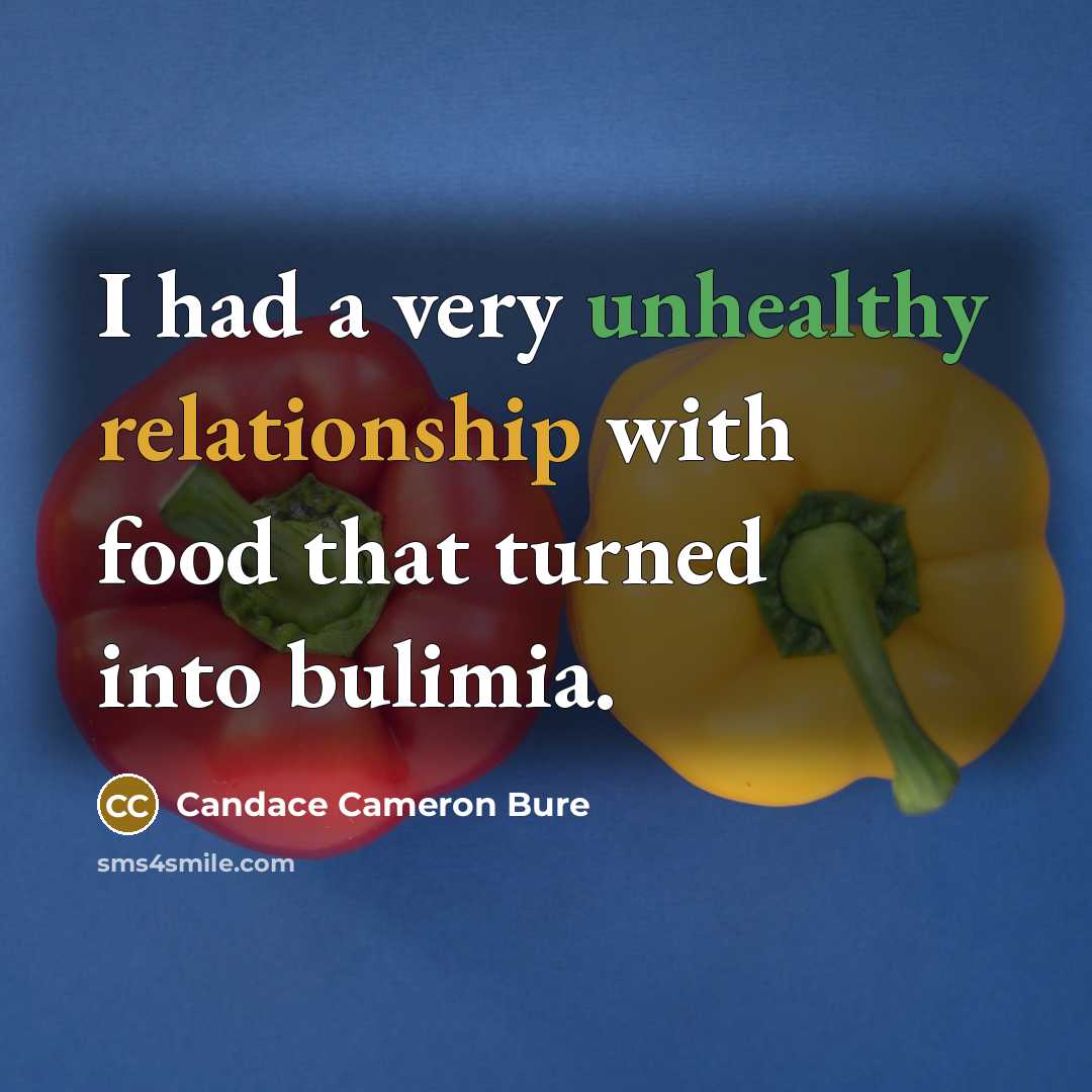 “I had a very unhealthy relationship with food that turned into bulimia.” quote by Candace Cameron Bure