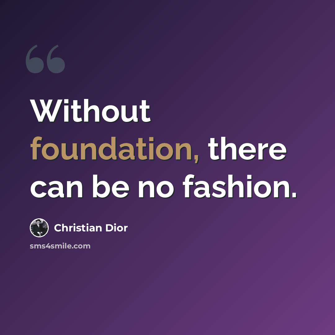 “Without foundation, there can be no fashion.” quote by Christian Dior