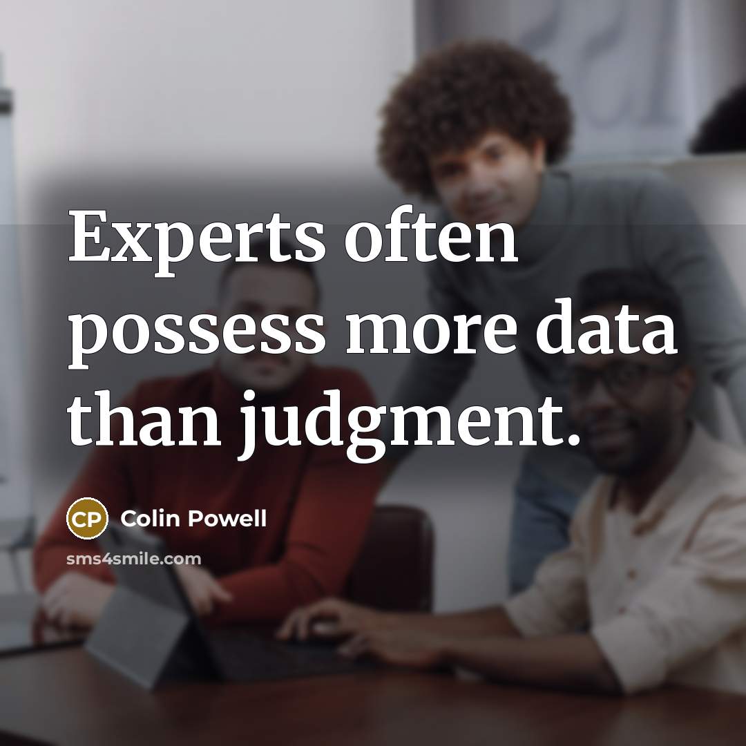 “Experts often possess more data than judgment.” quote by Colin Powell