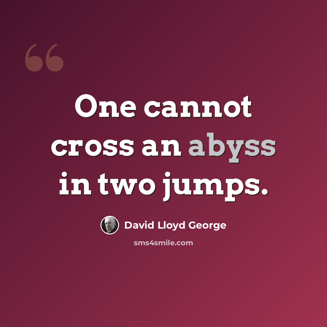 “One cannot cross an abyss in two jumps.” quote by David Lloyd George