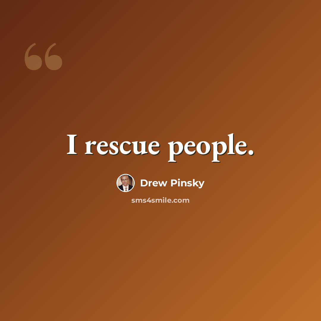 “I rescue people.” quote by Drew Pinsky