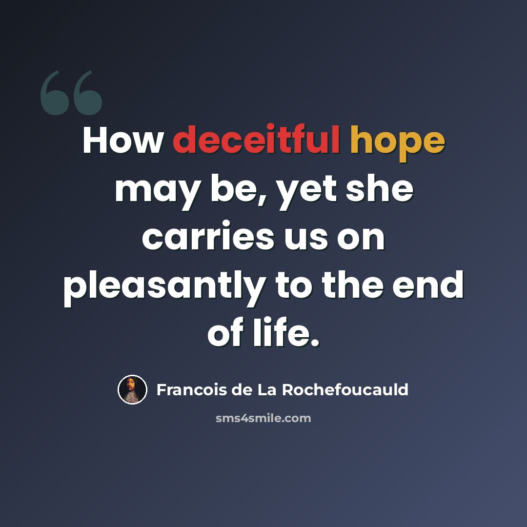 “How deceitful hope may be, yet she carries us on pleasantly to the end of life.” quote by Francois de La Rochefoucauld