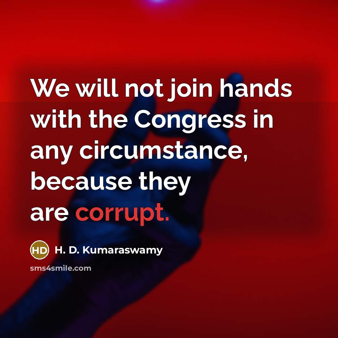 “We will not join hands with the Congress in any circumstance, because they are corrupt.” quote by H. D. Kumaraswamy