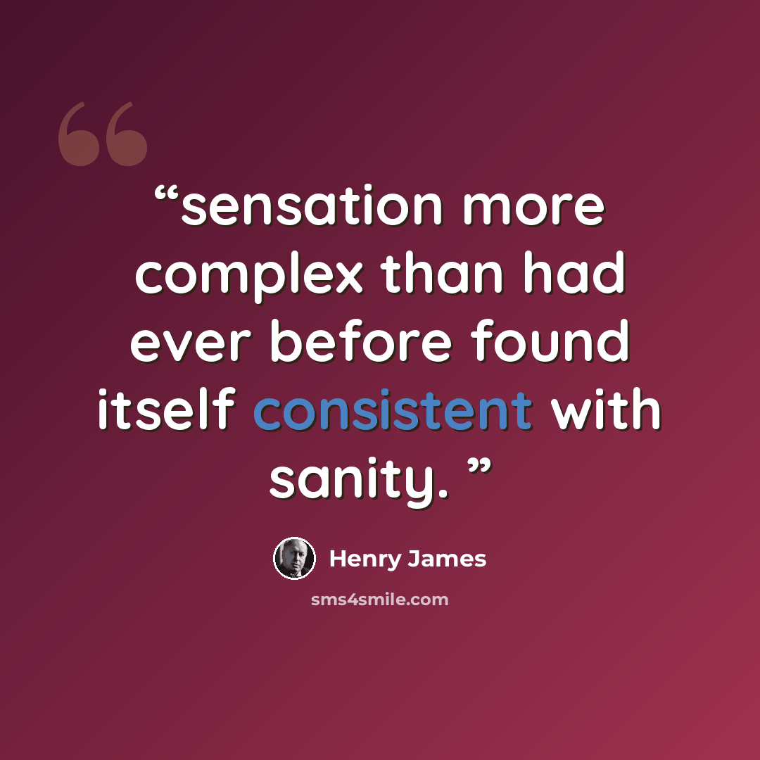 “sensation more complex than had ever before found itself consistent with sanity.” quote by Henry James