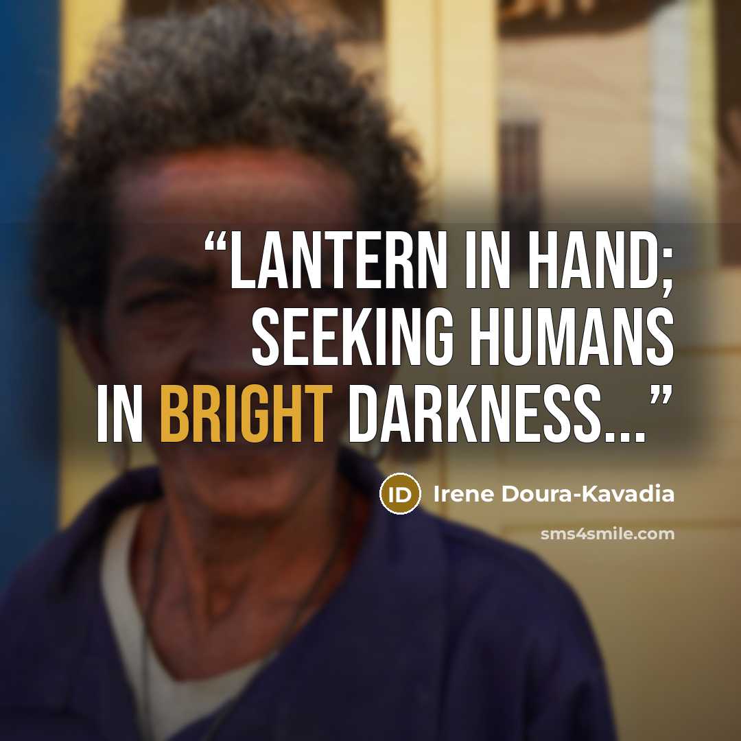 “Lantern in hand; seeking humans in bright darkness...” quote by Irene Doura-Kavadia