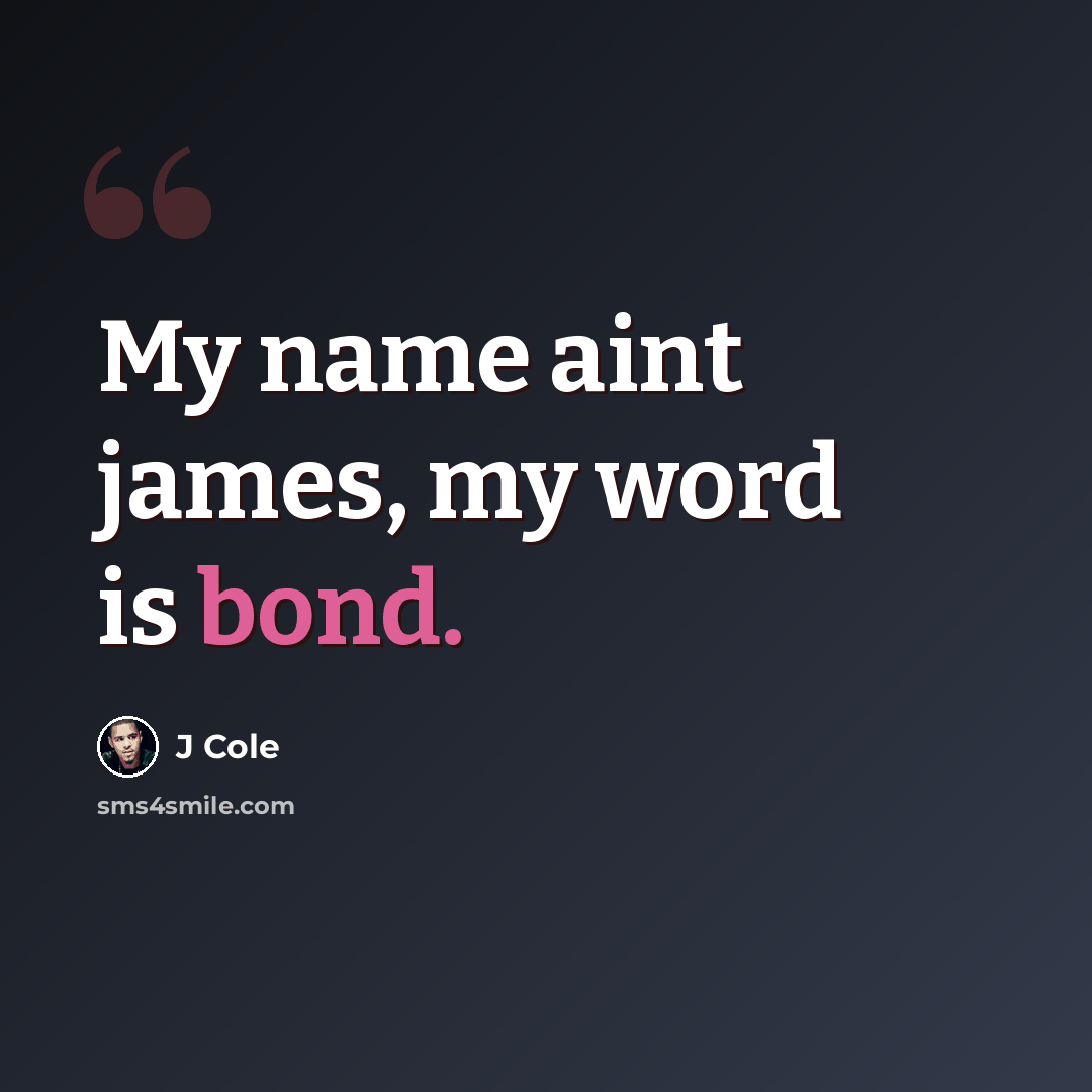 “My name aint james, my word is bond.” quote by J Cole