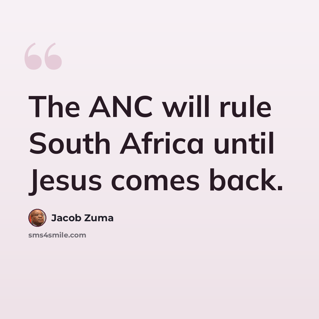 “The ANC will rule South Africa until Jesus comes back.” quote by Jacob Zuma