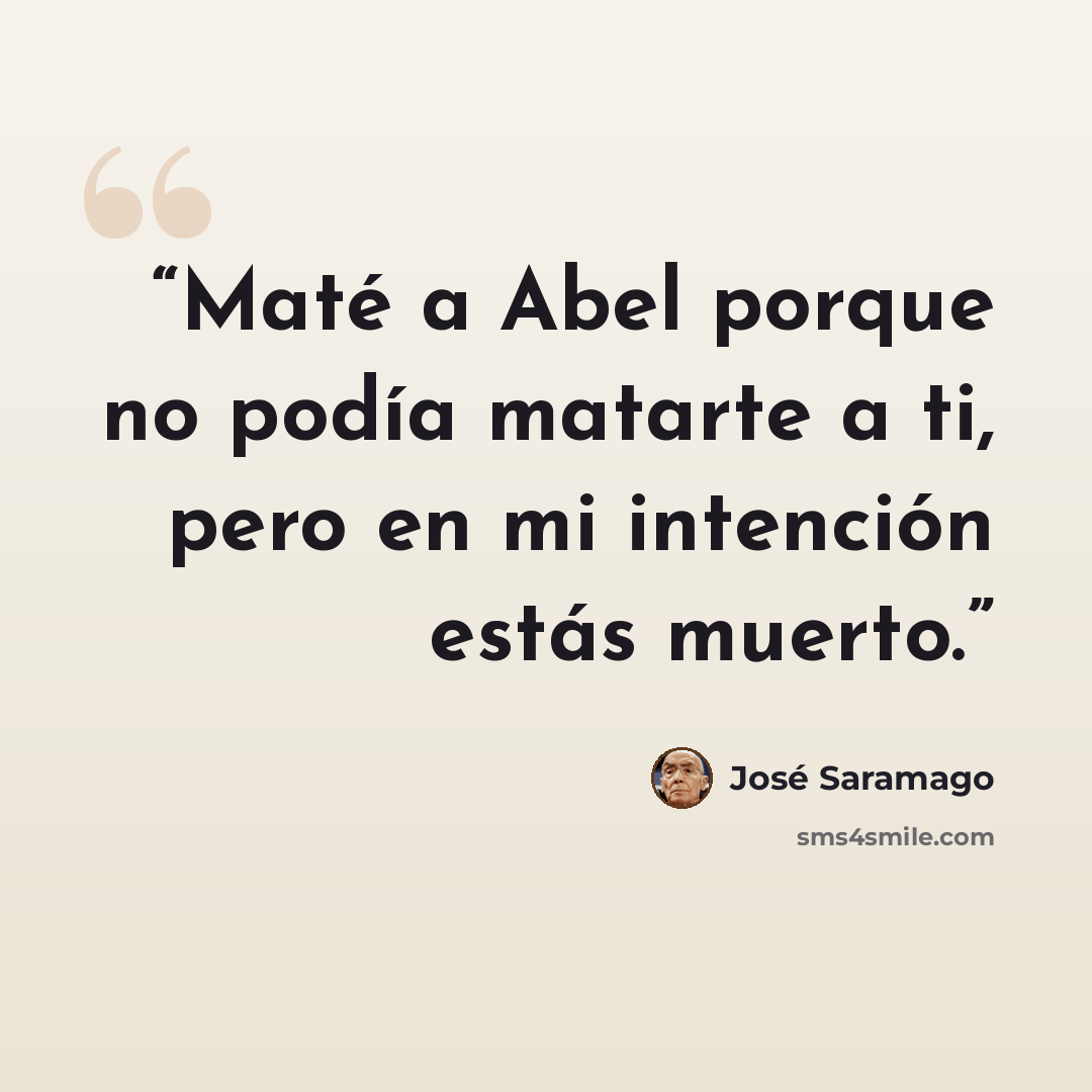 “Maté a Abel porque no podía matarte a ti, pero en mi intención estás muerto.” quote by José Saramago
