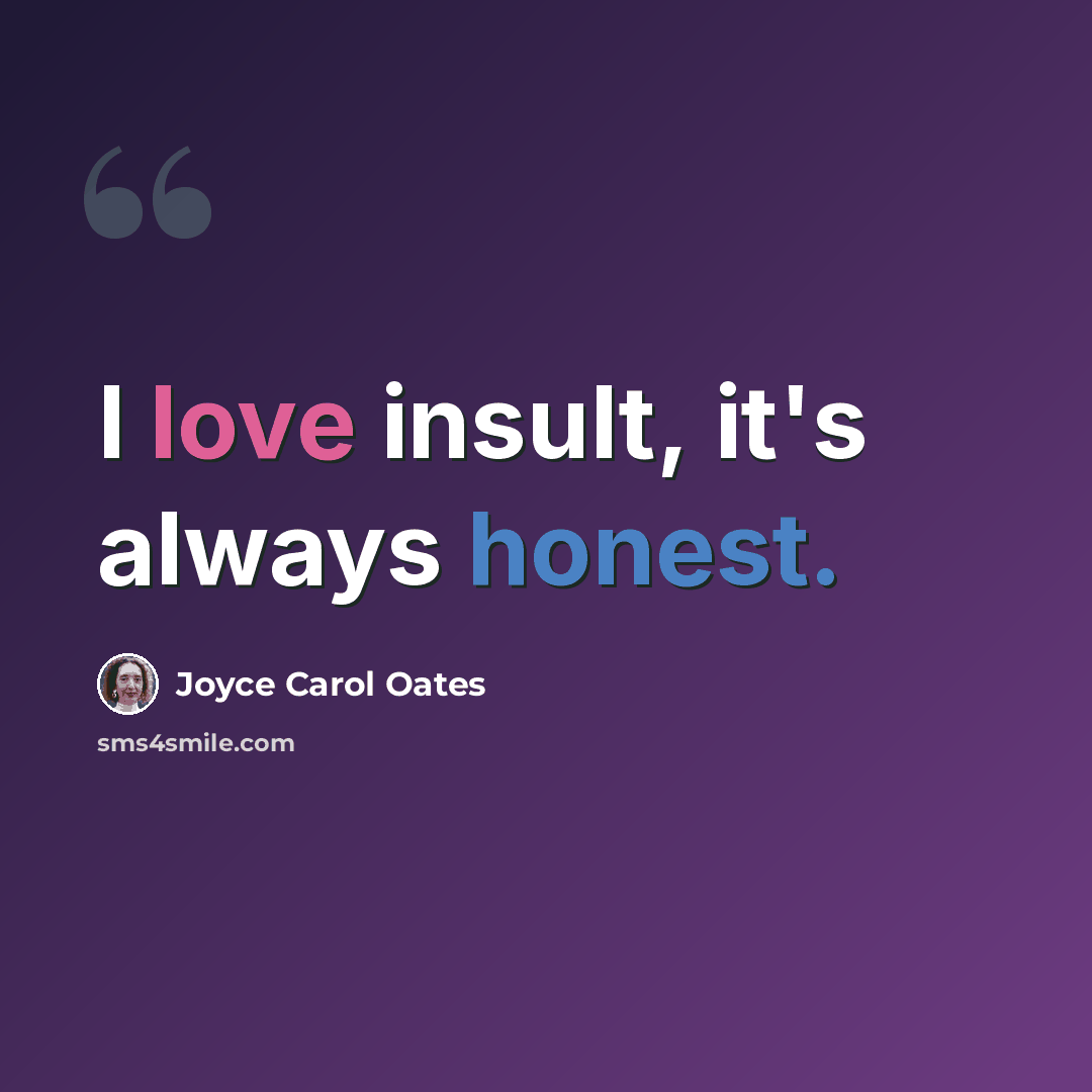 “I love insult, it's always honest.” quote by Joyce Carol Oates