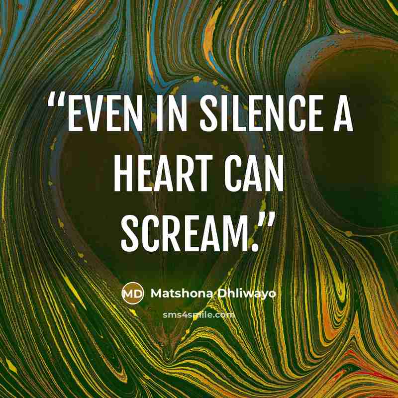 “Even in silence a heart can scream.” quote by Matshona Dhliwayo