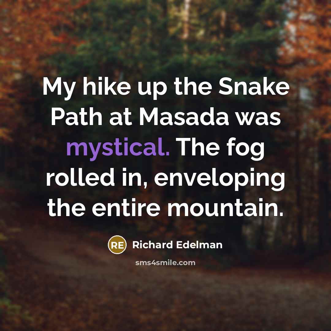 “My hike up the Snake Path at Masada was mystical. The fog rolled in, enveloping the entire mountain.” quote by Richard Edelman