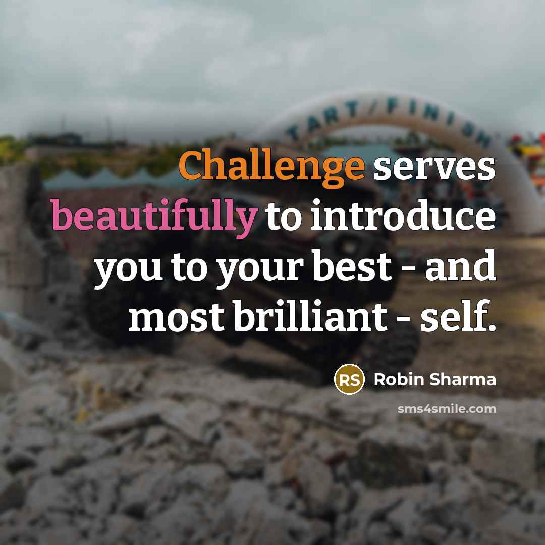 “Challenge serves beautifully to introduce you to your best - and most brilliant - self.” quote by Robin Sharma