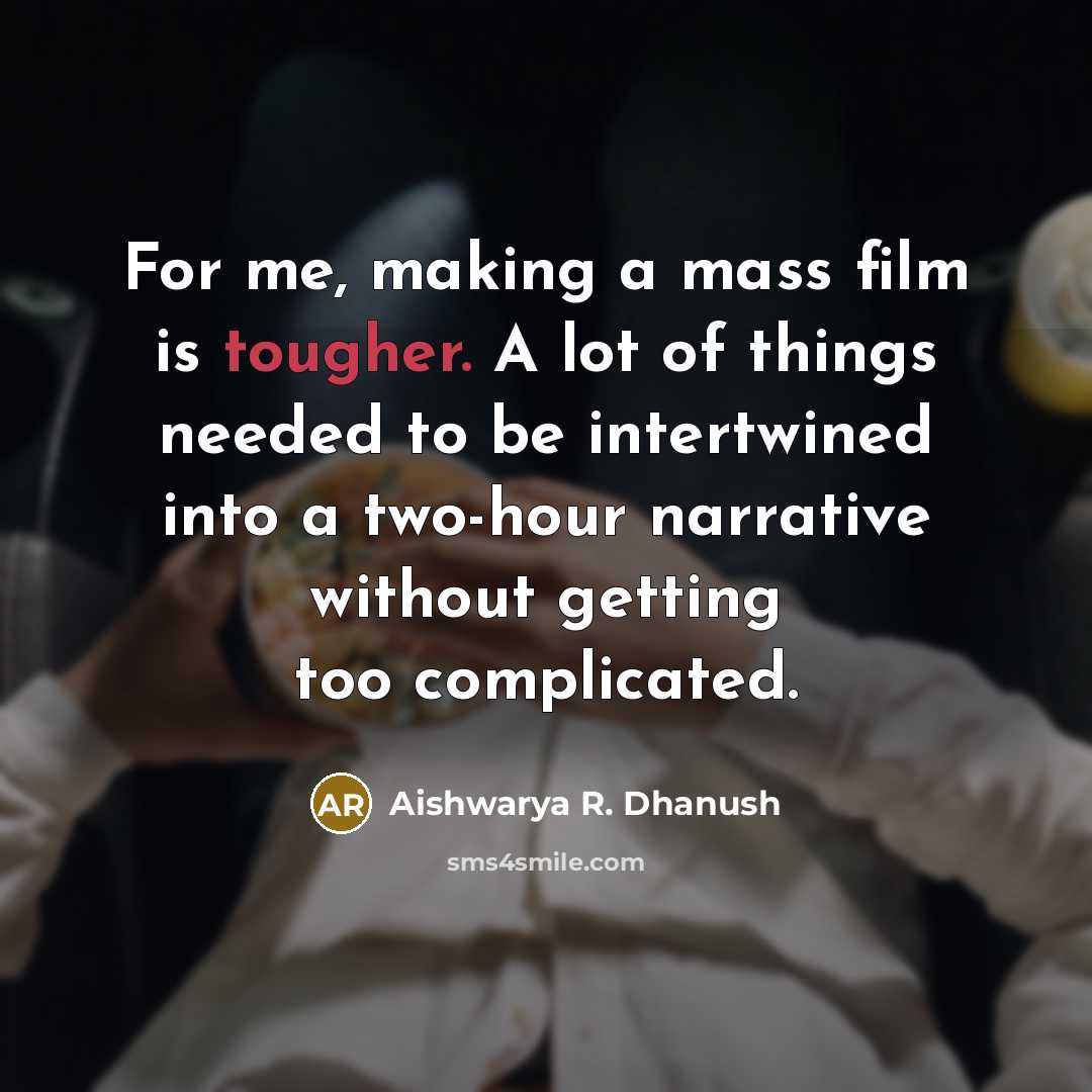 “For me, making a mass film is tougher. A lot of things needed to be intertwined into a two-hour narrative without getting too complicated.” quote by Aishwarya R. Dhanush