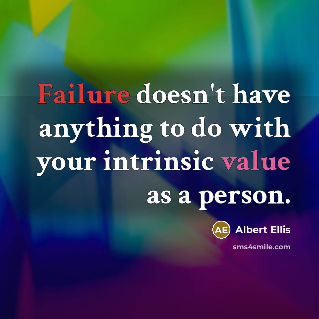 “Failure doesn't have anything to do with your intrinsic value as a person.” quote by Albert Ellis