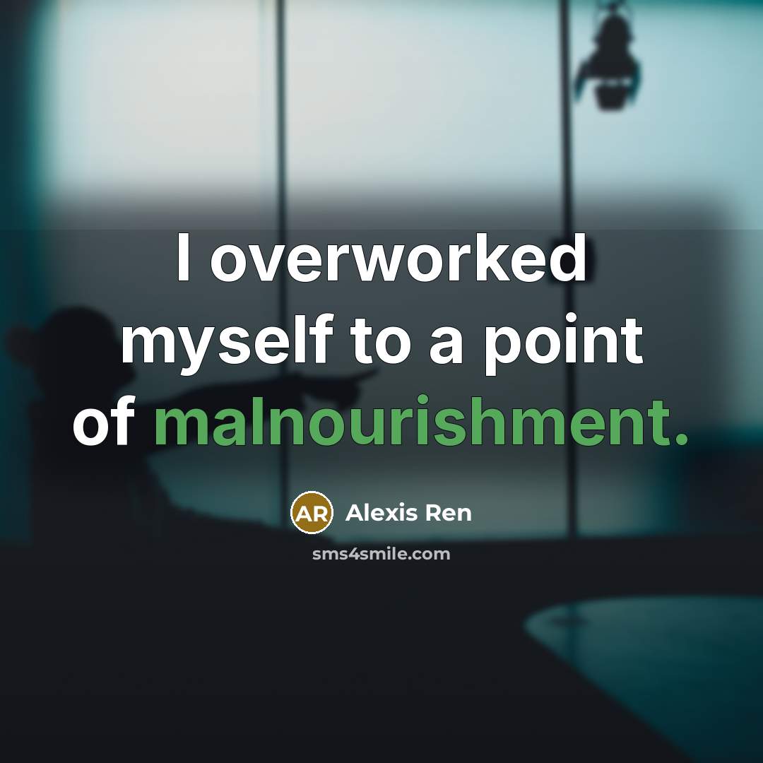 “I overworked myself to a point of malnourishment.” quote by Alexis Ren