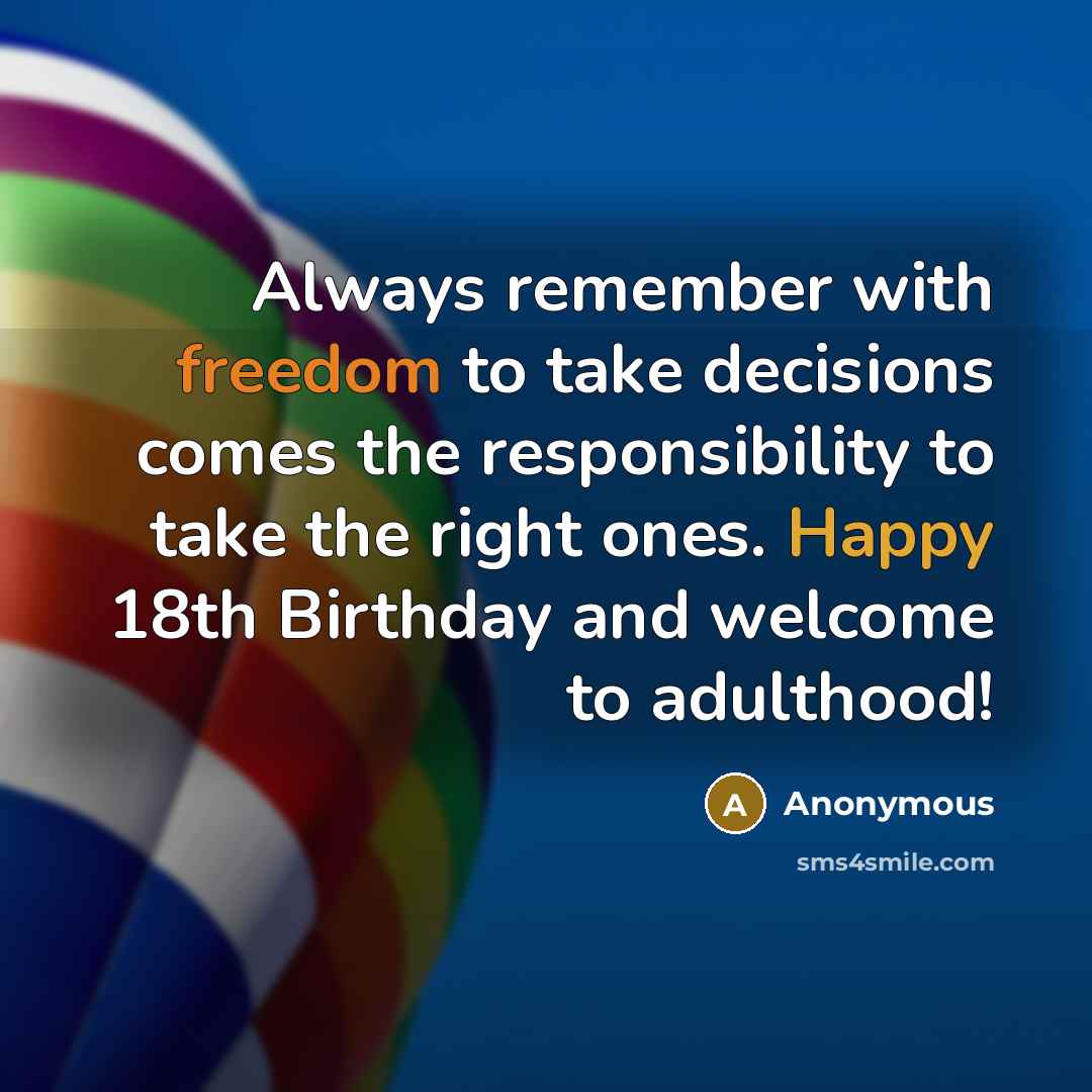 “Always remember with freedom to take decisions comes the responsibility to take the right ones. Happy 18th Birthday and welcome to adulthood!” quote by Anonymous