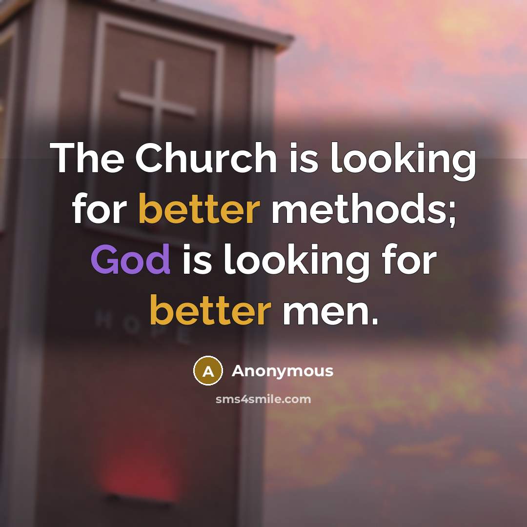 “The Church is looking for better methods; God is looking for better men.” quote by Anonymous