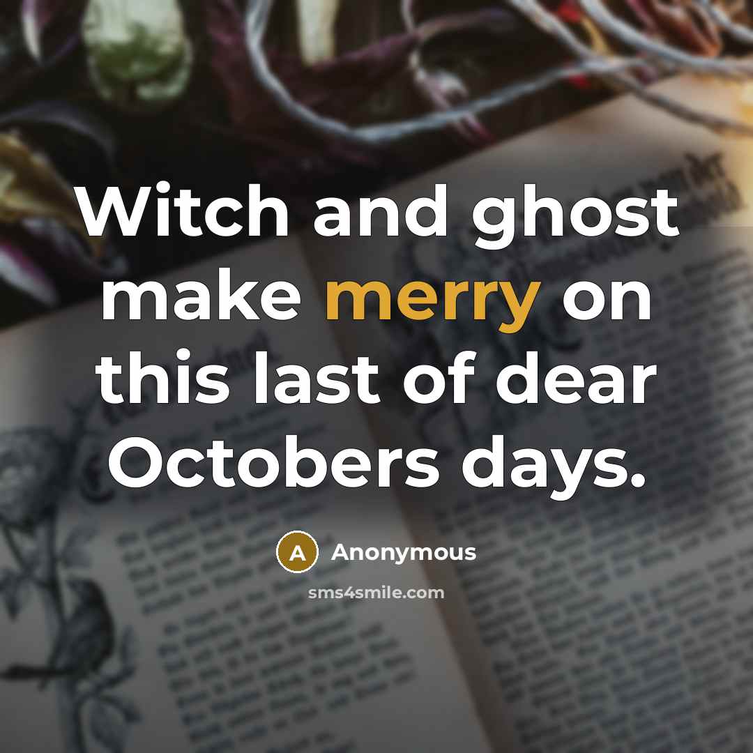 “Witch and ghost make merry on this last of dear Octobers days.” quote by Anonymous
