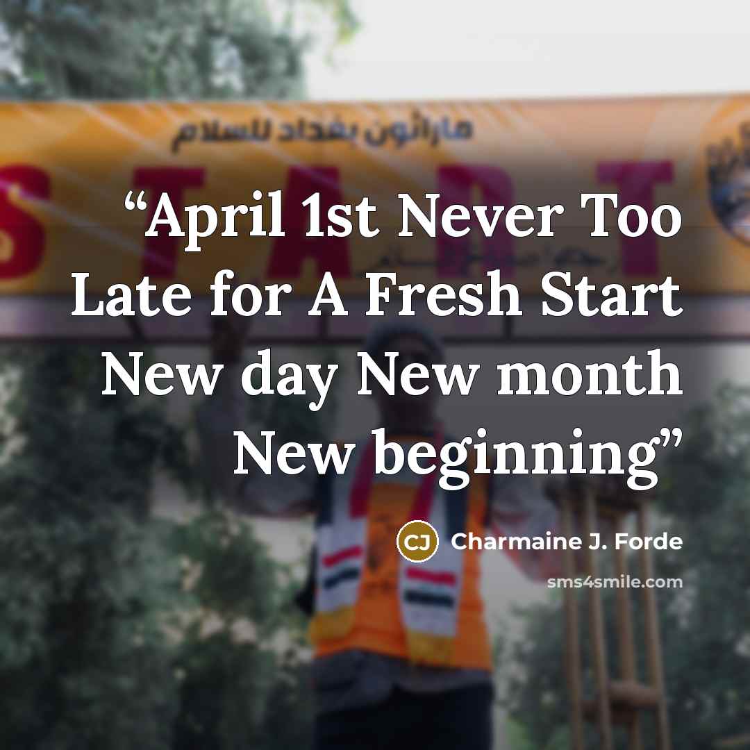 “April 1st Never Too Late for A Fresh Start New day New month New beginning” quote by Charmaine J. Forde
