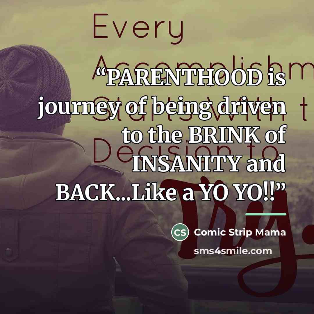 “PARENTHOOD is journey of being driven to the BRINK of INSANITY and BACK...Like a YO YO!!” quote by Comic Strip Mama