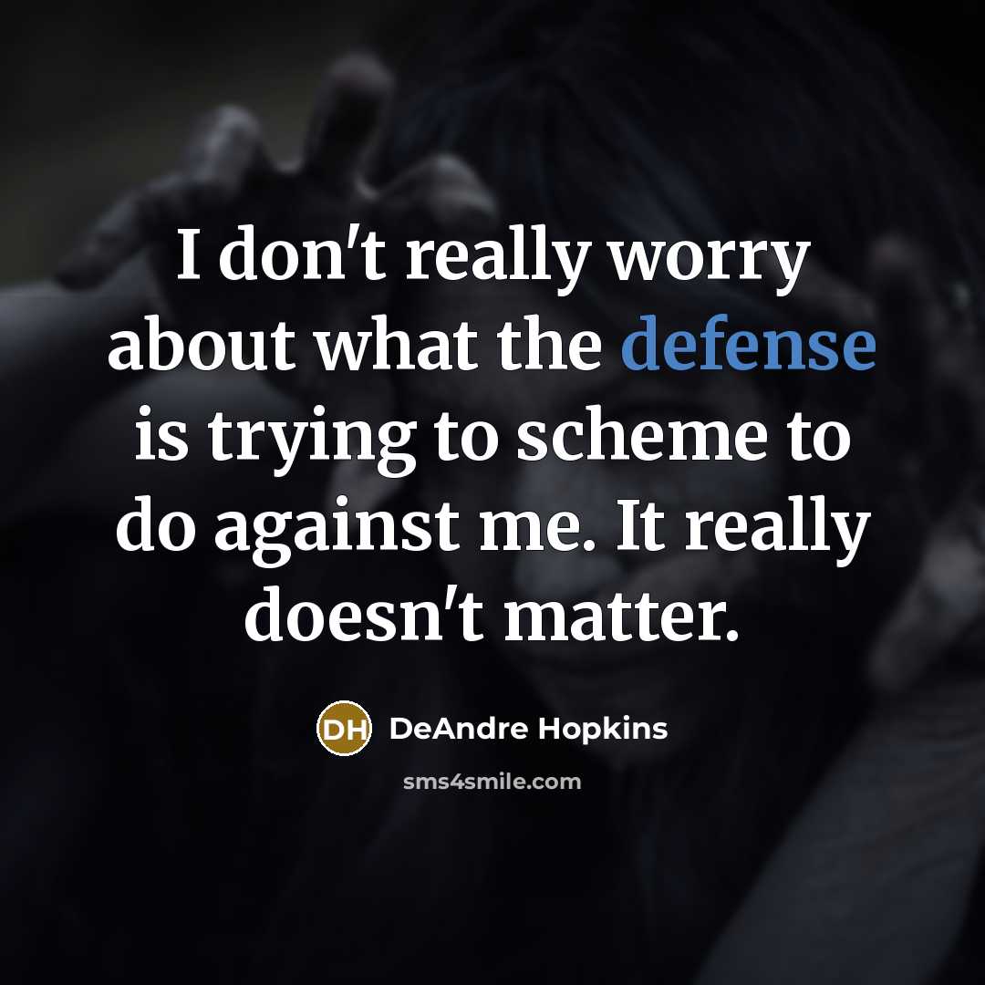 “I don't really worry about what the defense is trying to scheme to do against me. It really doesn't matter.” quote by DeAndre Hopkins