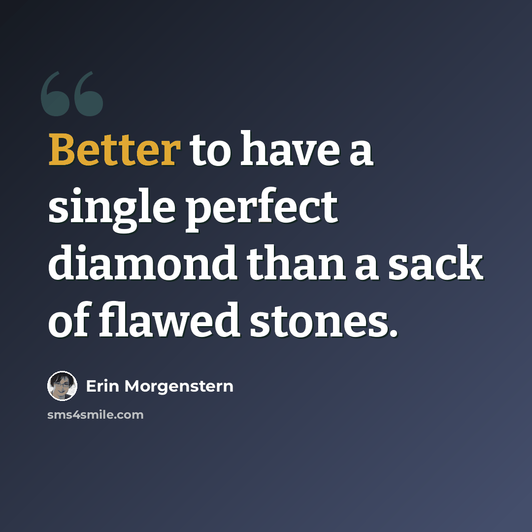 “Better to have a single perfect diamond than a sack of flawed stones.” quote by Erin Morgenstern