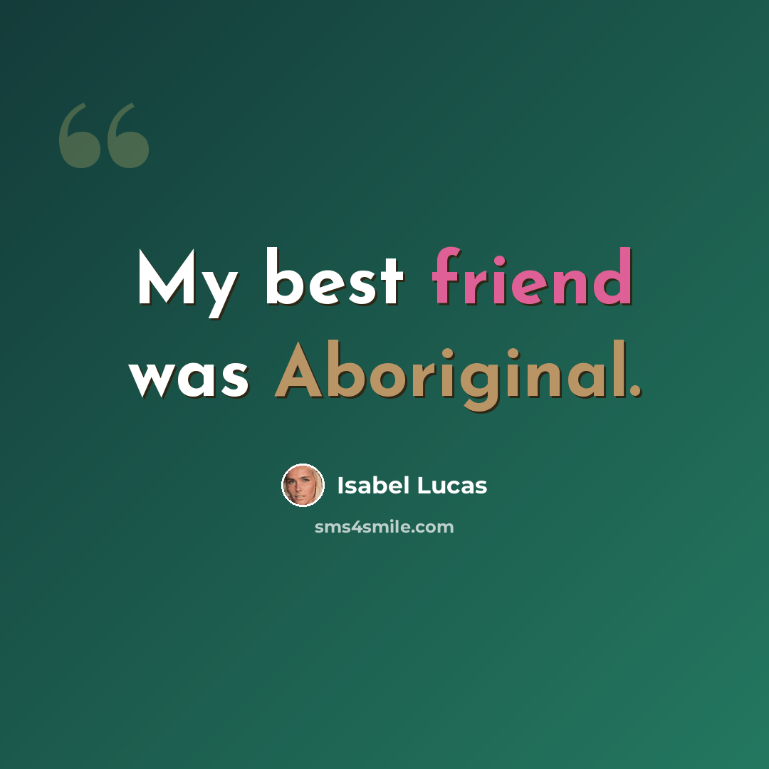 “My best friend was Aboriginal.” quote by Isabel Lucas