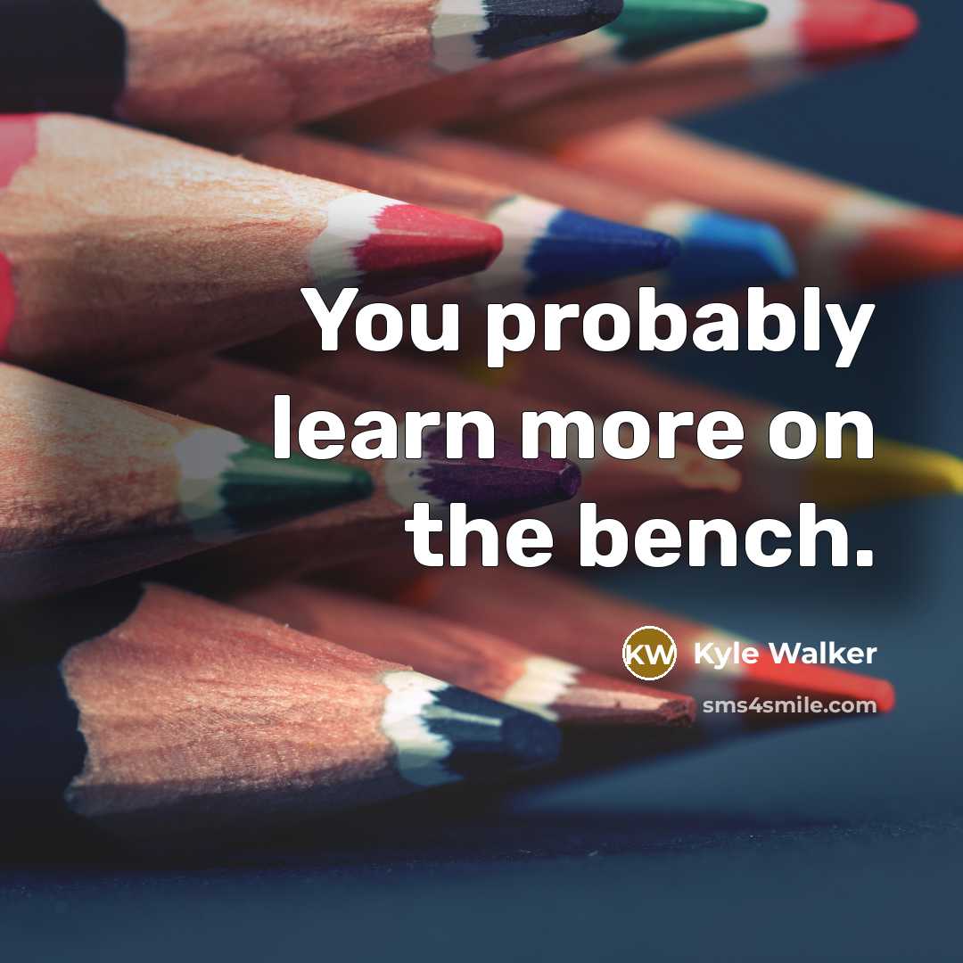 “You probably learn more on the bench.” quote by Kyle Walker
