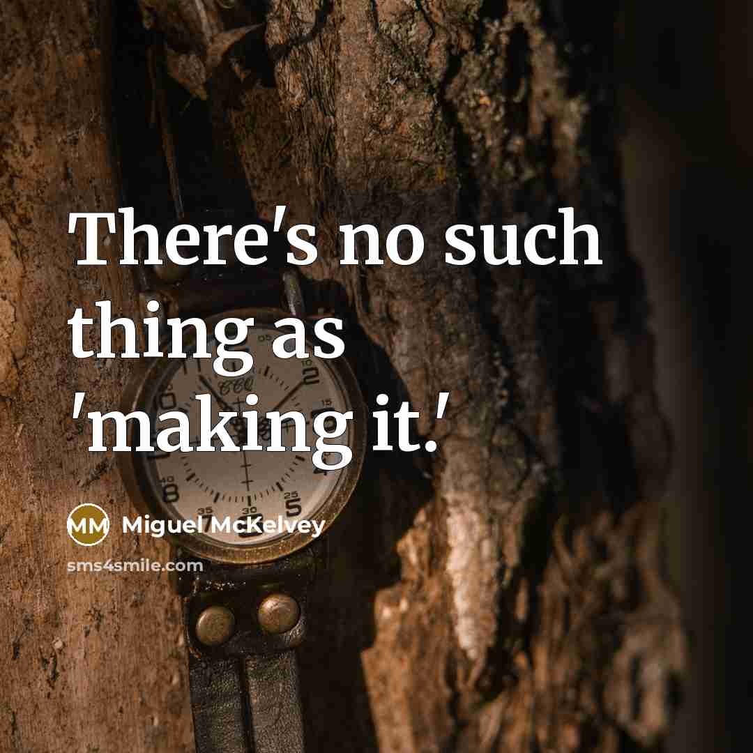 “There's no such thing as 'making it.'” quote by Miguel McKelvey