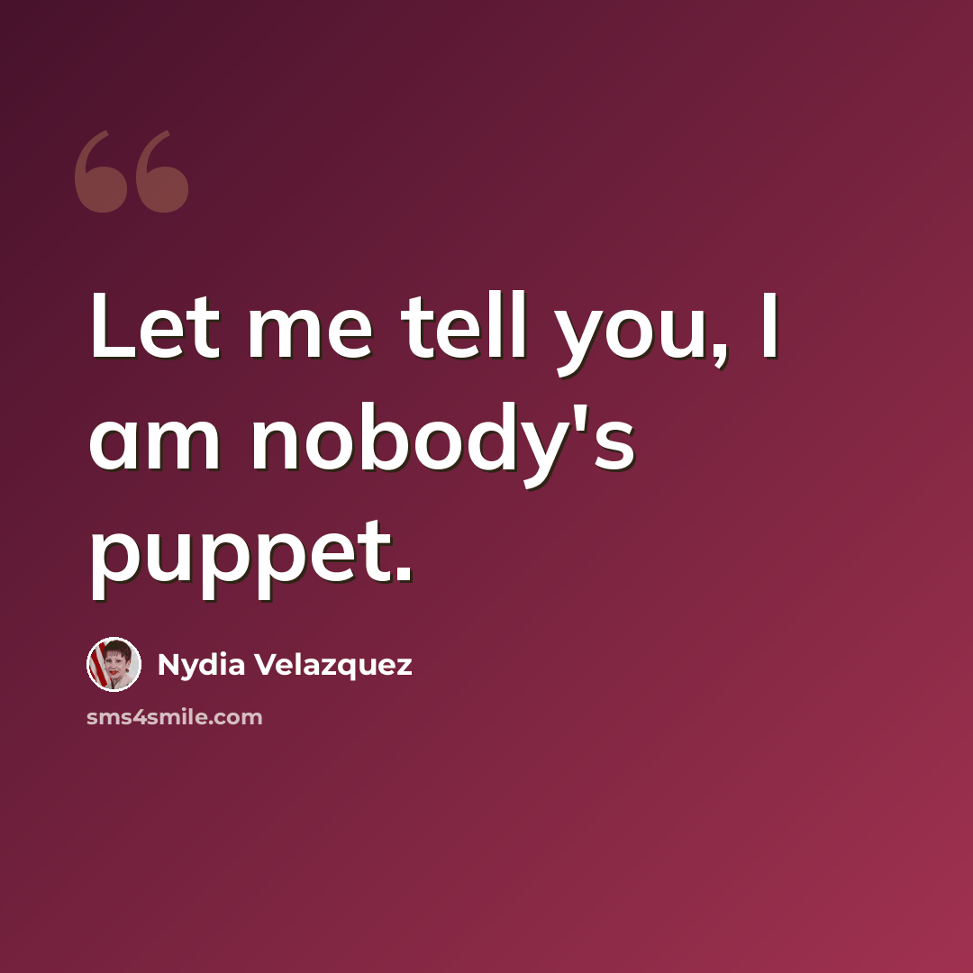 “Let me tell you, I am nobody's puppet.” quote by Nydia Velazquez