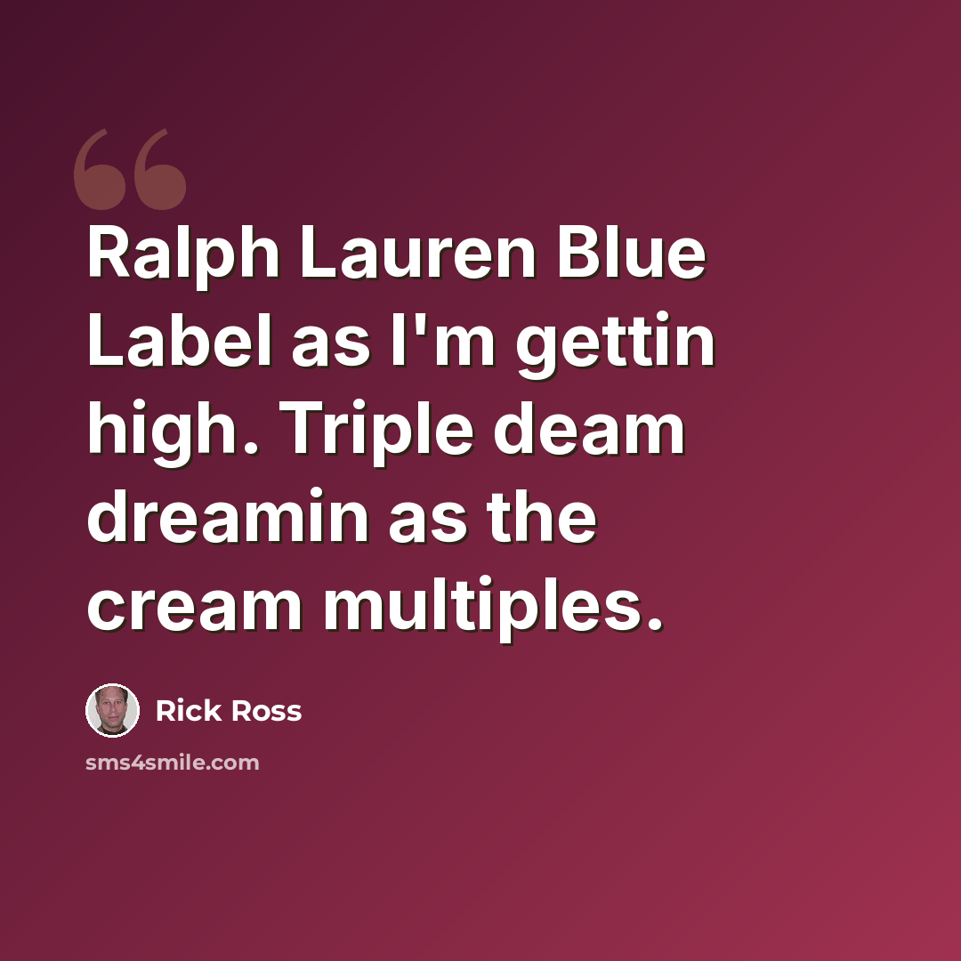 “Ralph Lauren Blue Label as I'm gettin high. Triple deam dreamin as the cream multiples.” quote by Rick Ross