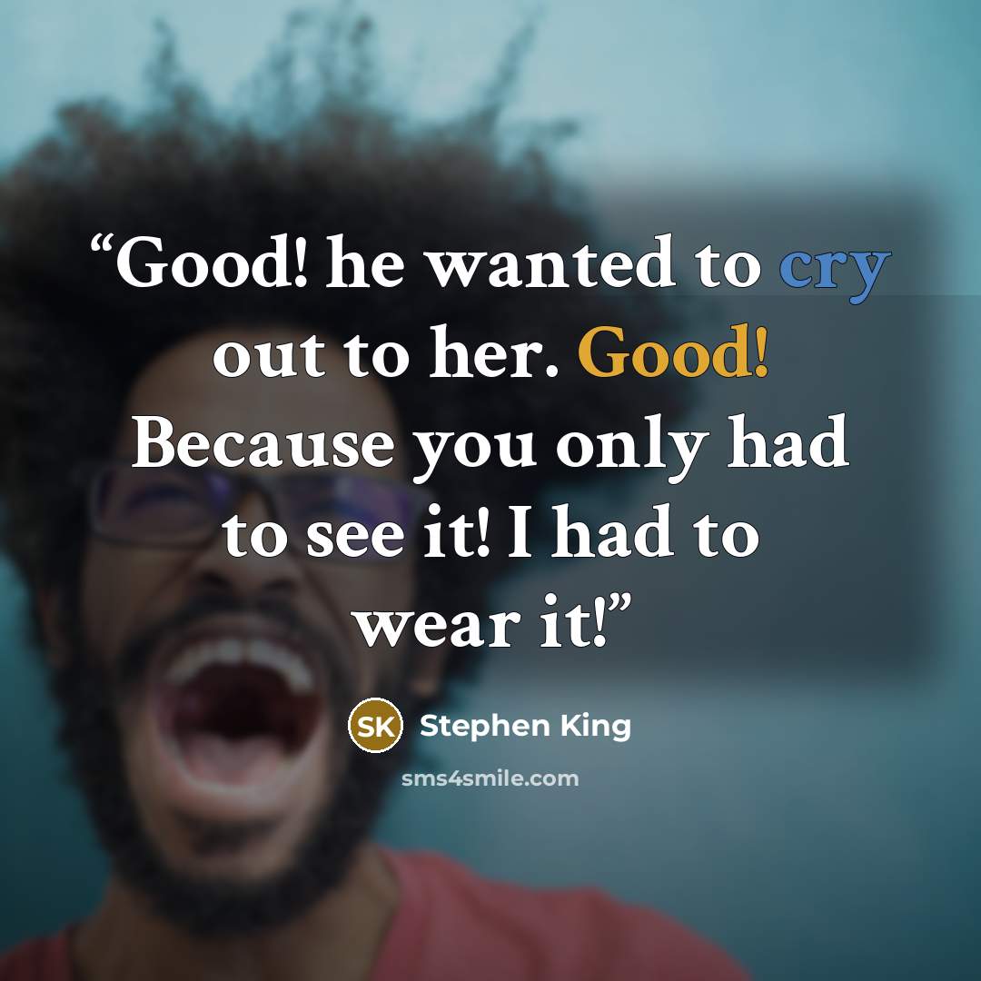 “Good! he wanted to cry out to her. Good! Because you only had to see it! I had to wear it!” quote by Stephen King